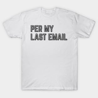 Per my last email T-Shirt